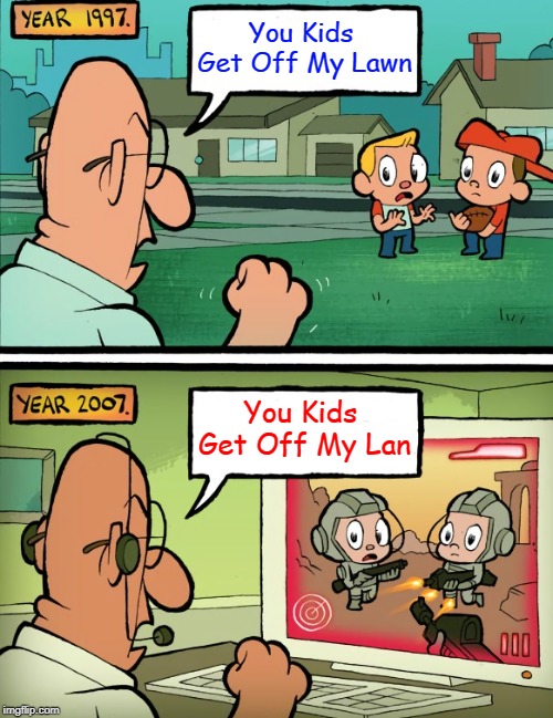 Then And Now | You Kids Get Off My Lawn; You Kids Get Off My Lan | image tagged in memes,puns | made w/ Imgflip meme maker