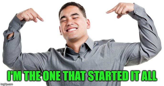 I'M THE ONE THAT STARTED IT ALL | made w/ Imgflip meme maker