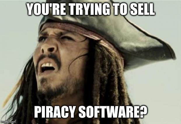 confused dafuq jack sparrow what | YOU'RE TRYING TO SELL PIRACY SOFTWARE? | image tagged in confused dafuq jack sparrow what | made w/ Imgflip meme maker