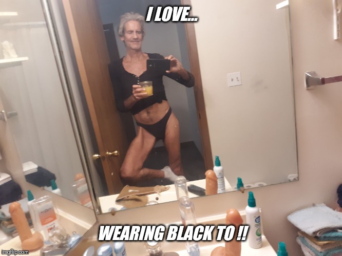 I LOVE... WEARING BLACK TO !! | made w/ Imgflip meme maker