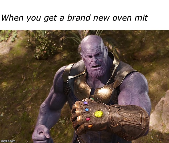 When you get a brand new oven mit | image tagged in blank white template,themadtitan | made w/ Imgflip meme maker