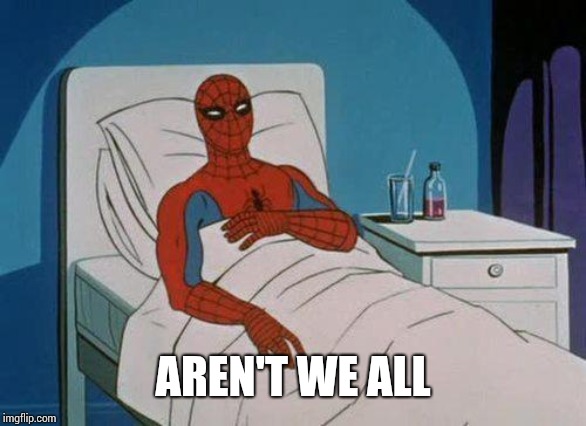 Spiderman Hospital Meme | AREN'T WE ALL | image tagged in memes,spiderman hospital,spiderman | made w/ Imgflip meme maker