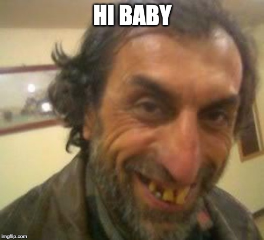 Ugly Guy | HI BABY | image tagged in ugly guy | made w/ Imgflip meme maker