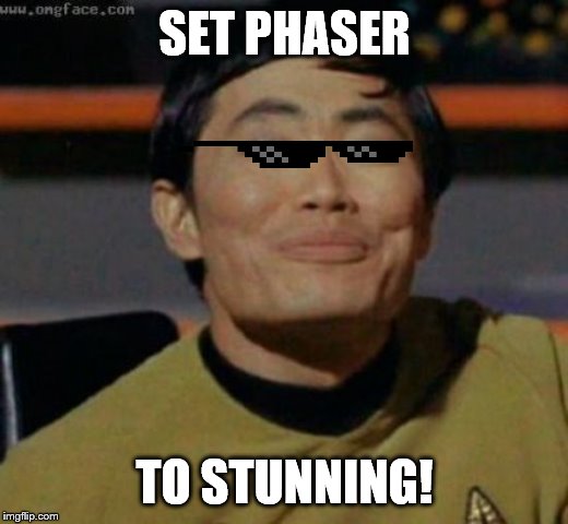 SET PHASER TO STUNNING! | image tagged in sulu | made w/ Imgflip meme maker