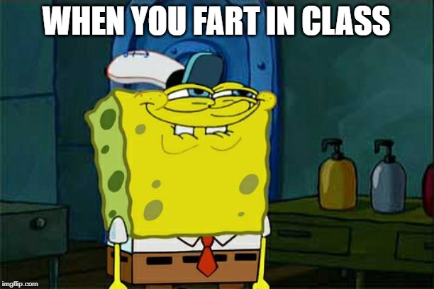 Don't You Squidward Meme | WHEN YOU FART IN CLASS | image tagged in memes,dont you squidward | made w/ Imgflip meme maker