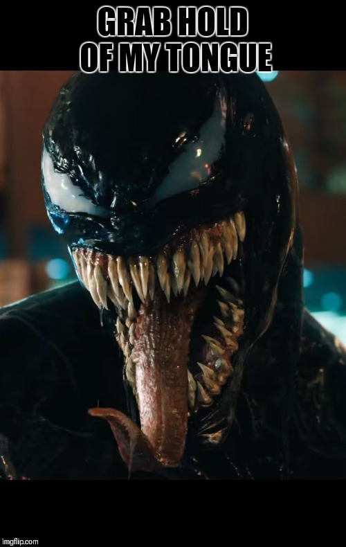 Venom | GRAB HOLD OF MY TONGUE | image tagged in venom | made w/ Imgflip meme maker