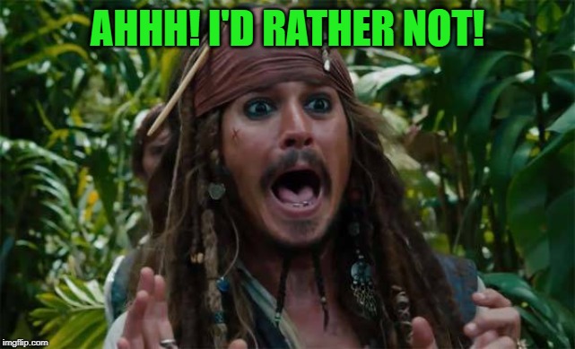Capt Jack Sparrow Ahhh | AHHH! I'D RATHER NOT! | image tagged in capt jack sparrow ahhh | made w/ Imgflip meme maker