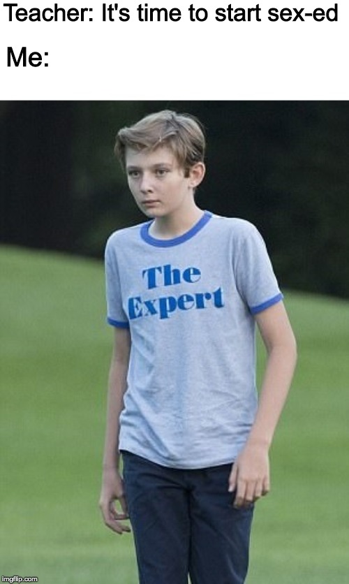 The Expert | Teacher: It's time to start sex-ed; Me: | image tagged in the expert,school,teacher | made w/ Imgflip meme maker