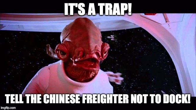 It's a trap  | IT'S A TRAP! TELL THE CHINESE FREIGHTER NOT TO DOCK! | image tagged in it's a trap | made w/ Imgflip meme maker
