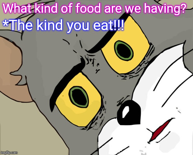 Unsettled Tom | What kind of food are we having? *The kind you eat!!! | image tagged in memes,unsettled tom | made w/ Imgflip meme maker