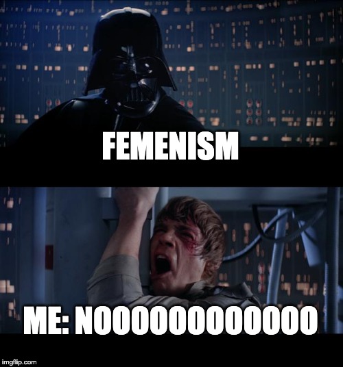 Star Wars No | FEMENISM; ME: NOOOOOOOOOOOO | image tagged in memes,star wars no | made w/ Imgflip meme maker
