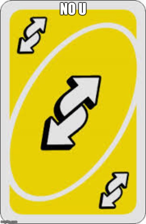 Uno Reverse Card | NO U | image tagged in uno reverse card | made w/ Imgflip meme maker
