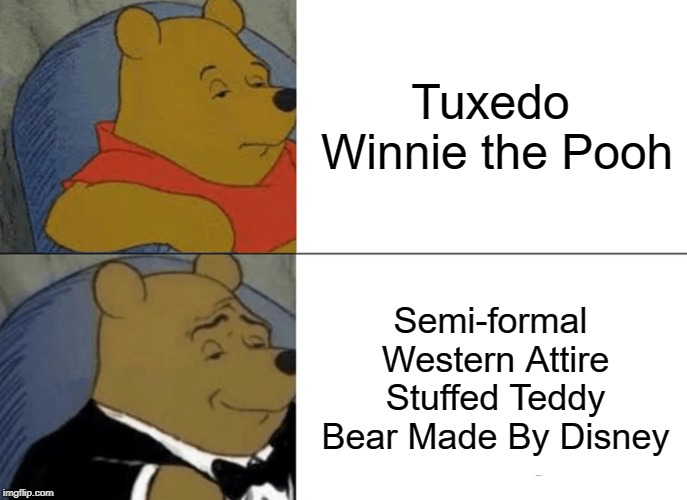 Tuxedo Winnie The Pooh | Tuxedo Winnie the Pooh; Semi-formal Western Attire Stuffed Teddy Bear Made By Disney | image tagged in memes,tuxedo winnie the pooh | made w/ Imgflip meme maker
