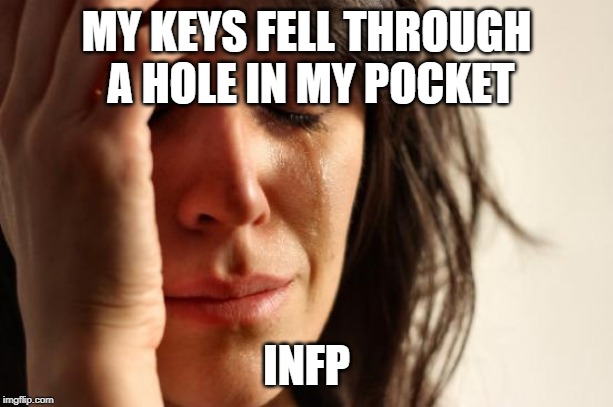 First World Problems | MY KEYS FELL THROUGH A HOLE IN MY POCKET; INFP | image tagged in memes,first world problems | made w/ Imgflip meme maker