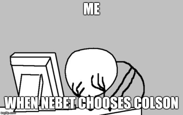 Computer Guy Facepalm Meme | ME; WHEN NEBET CHOOSES COLSON | image tagged in memes,computer guy facepalm | made w/ Imgflip meme maker