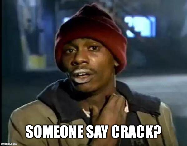 Y'all Got Any More Of That Meme | SOMEONE SAY CRACK? | image tagged in memes,y'all got any more of that | made w/ Imgflip meme maker
