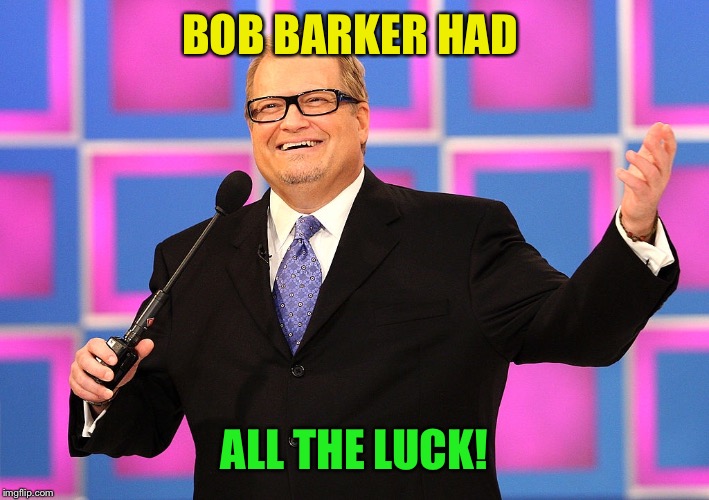 BOB BARKER HAD ALL THE LUCK! | made w/ Imgflip meme maker