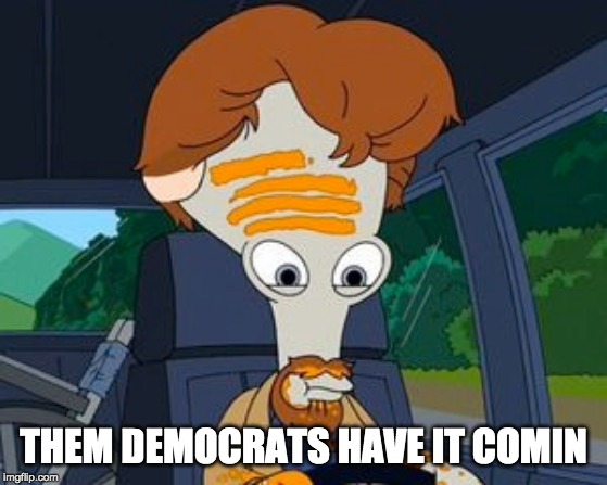 THEM DEMOCRATS HAVE IT COMIN | made w/ Imgflip meme maker