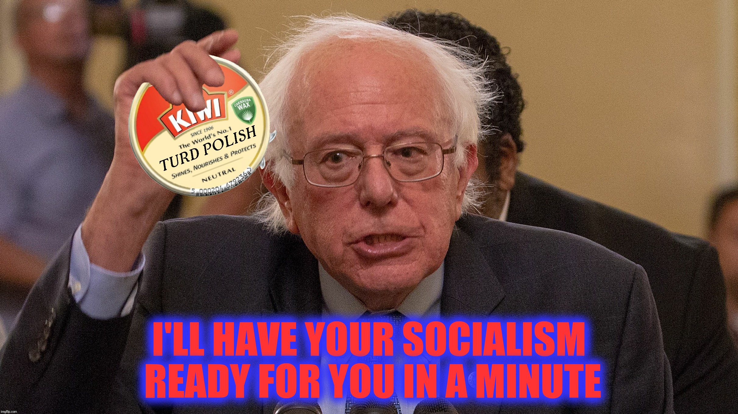 Bad Photoshop Sunday presents:  Pay no attention to the smell | I'LL HAVE YOUR SOCIALISM READY FOR YOU IN A MINUTE | image tagged in bad photoshop sunday,bernie sanders,turd polish,socialism | made w/ Imgflip meme maker