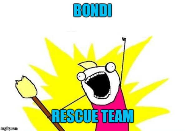 X All The Y Meme | BONDI; RESCUE TEAM | image tagged in memes,x all the y | made w/ Imgflip meme maker