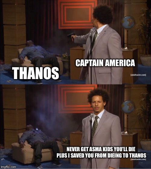 Go Away Thanos | CAPTAIN AMERICA; THANOS; NEVER GET ASMA KIDS YOU’LL DIE PLUS I SAVED YOU FROM DIEING TO THANOS | image tagged in memes,thanos what did it cost,die,guess who,funny | made w/ Imgflip meme maker