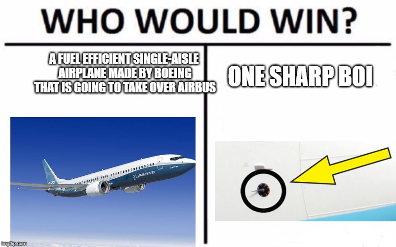 Who Would Win? Meme | A FUEL EFFICIENT SINGLE-AISLE AIRPLANE MADE BY BOEING THAT IS GOING TO TAKE OVER AIRBUS; ONE SHARP BOI | image tagged in memes,who would win | made w/ Imgflip meme maker