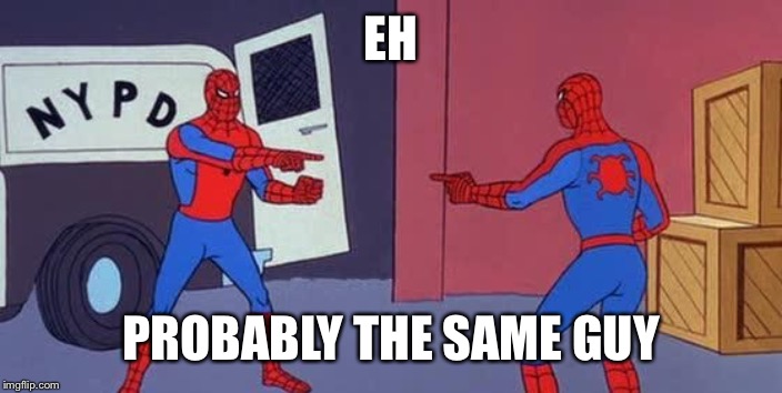 Spider Man Double | EH PROBABLY THE SAME GUY | image tagged in spider man double | made w/ Imgflip meme maker