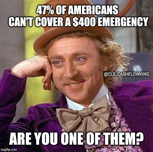 Creepy Condescending Wonka Meme | 47% OF AMERICANS CAN'T COVER A $400 EMERGENCY; @CLS_CASHFLOWKING; ARE YOU ONE OF THEM? | image tagged in memes,creepy condescending wonka | made w/ Imgflip meme maker