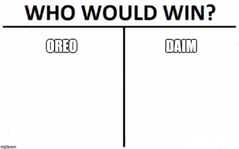 Who Would Win? | OREO; DAIM | image tagged in memes,who would win,oreo,daim | made w/ Imgflip meme maker