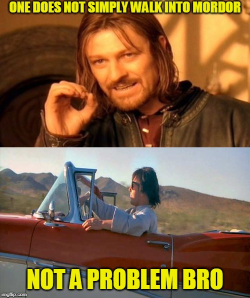 They all can't be funny | ONE DOES NOT SIMPLY WALK INTO MORDOR; NOT A PROBLEM BRO | image tagged in memes,one does not simply | made w/ Imgflip meme maker