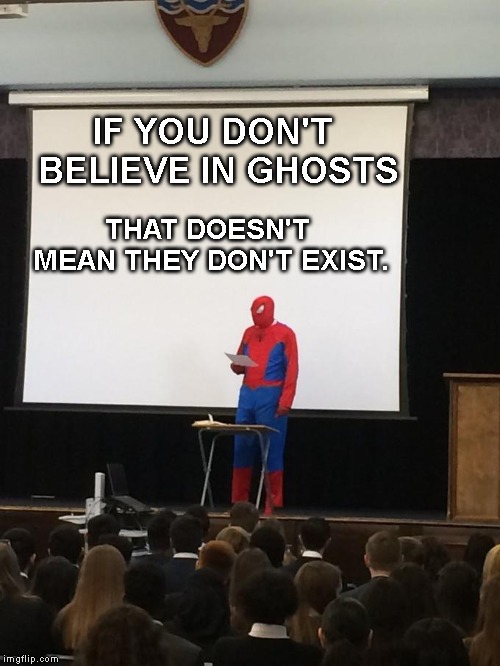 Spiderman Presentation | IF YOU DON'T BELIEVE IN GHOSTS; THAT DOESN'T MEAN THEY DON'T EXIST. | image tagged in spiderman presentation,memes,funny meme,dank memes,lol | made w/ Imgflip meme maker