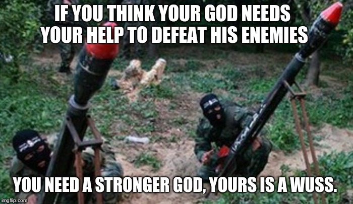 It is impossible to find common ground with rockets. | IF YOU THINK YOUR GOD NEEDS YOUR HELP TO DEFEAT HIS ENEMIES; YOU NEED A STRONGER GOD, YOURS IS A WUSS. | image tagged in hamas hate and racism exposed,hamas thugs,support israel,allah should be ashamed,the religion of rockets,islamic tolerance is a | made w/ Imgflip meme maker