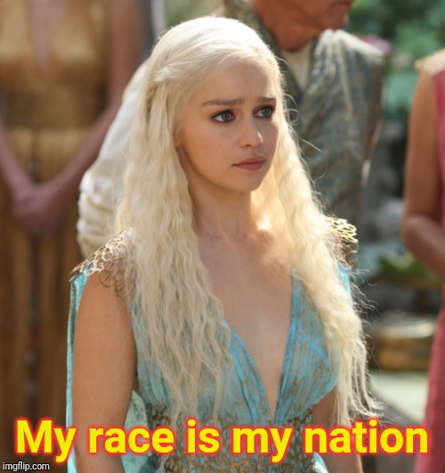 My race is my nation | made w/ Imgflip meme maker