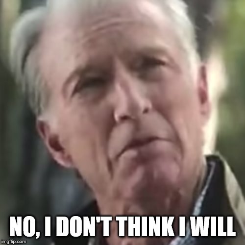 Old Man Cap | NO, I DON'T THINK I WILL | image tagged in old man cap | made w/ Imgflip meme maker