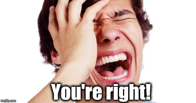 lol | You're right! | image tagged in lol | made w/ Imgflip meme maker