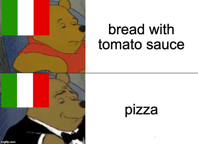 Tuxedo Winnie The Pooh | bread with tomato sauce; pizza | image tagged in memes,tuxedo winnie the pooh | made w/ Imgflip meme maker