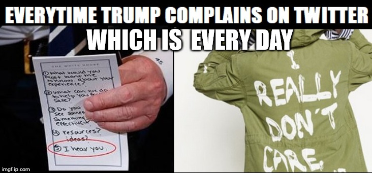 Trump complains | WHICH IS 
EVERY DAY | image tagged in trump complains | made w/ Imgflip meme maker