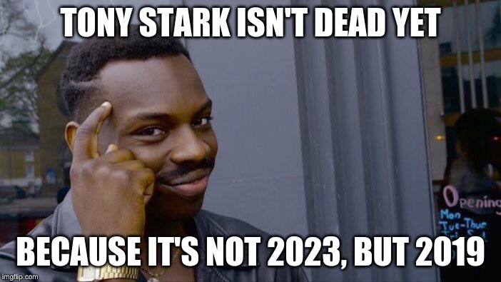 Roll Safe Think About It Meme | TONY STARK ISN'T DEAD YET; BECAUSE IT'S NOT 2023, BUT 2019 | image tagged in memes,roll safe think about it | made w/ Imgflip meme maker