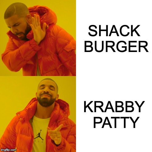 Drake Hotline Bling Meme | SHACK BURGER; KRABBY PATTY | image tagged in memes,drake hotline bling | made w/ Imgflip meme maker