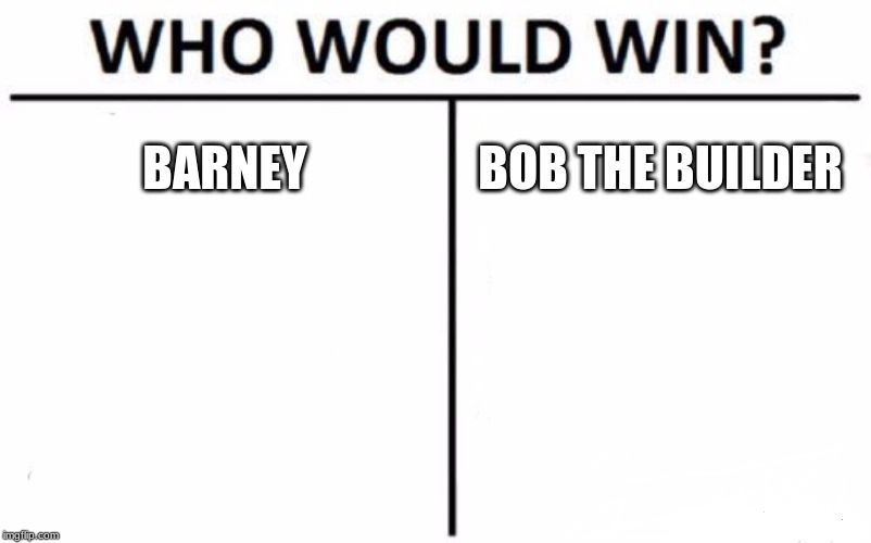 Who Would Win? | BARNEY; BOB THE BUILDER | image tagged in memes,who would win | made w/ Imgflip meme maker