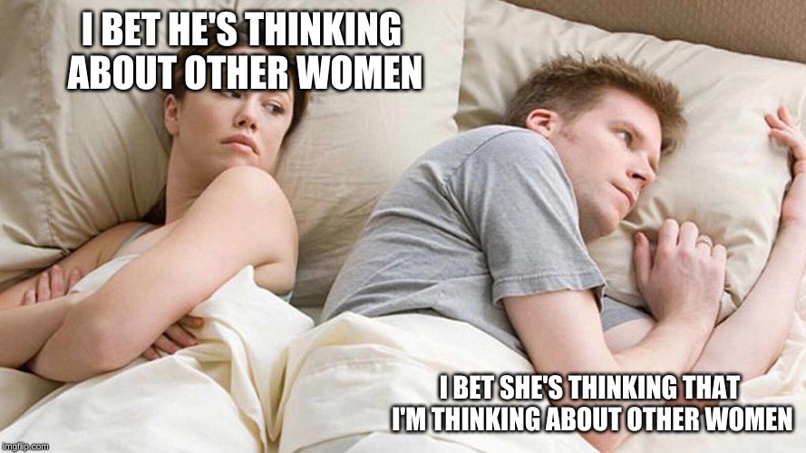 I Bet He's Thinking About Other Women Meme | I BET HE'S THINKING ABOUT OTHER WOMEN; I BET SHE'S THINKING THAT I'M THINKING ABOUT OTHER WOMEN | image tagged in i bet he's thinking about other women | made w/ Imgflip meme maker