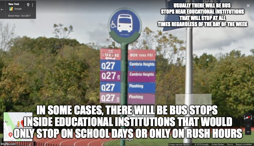 Bus Stop Inside College | USUALLY THERE WILL BE BUS STOPS NEAR EDUCATIONAL INSTITUTIONS THAT WILL STOP AT ALL TIMES REGARDLESS OF THE DAY OF THE WEEK; IN SOME CASES, THERE WILL BE BUS STOPS INSIDE EDUCATIONAL INSTITUTIONS THAT WOULD ONLY STOP ON SCHOOL DAYS OR ONLY ON RUSH HOURS | image tagged in bus stop,college,public transport,memes | made w/ Imgflip meme maker