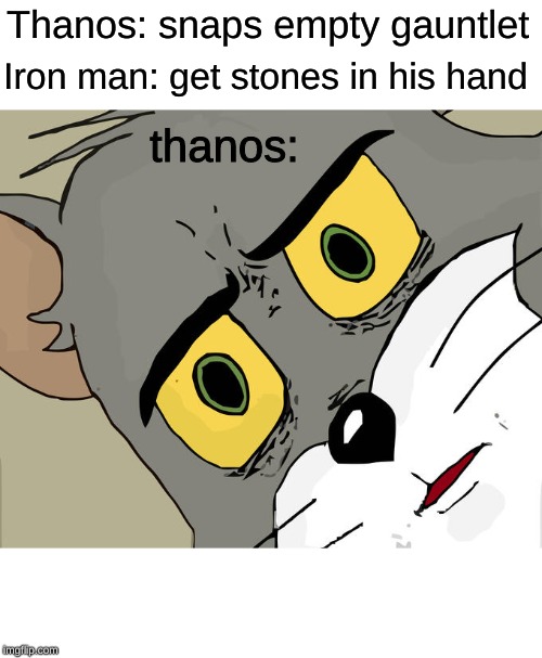 Unsettled Tom | Thanos: snaps empty gauntlet; Iron man: get stones in his hand; thanos: | image tagged in memes,unsettled tom | made w/ Imgflip meme maker