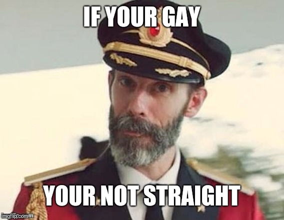 Captain Obvious | IF YOUR GAY; YOUR NOT STRAIGHT | image tagged in captain obvious | made w/ Imgflip meme maker