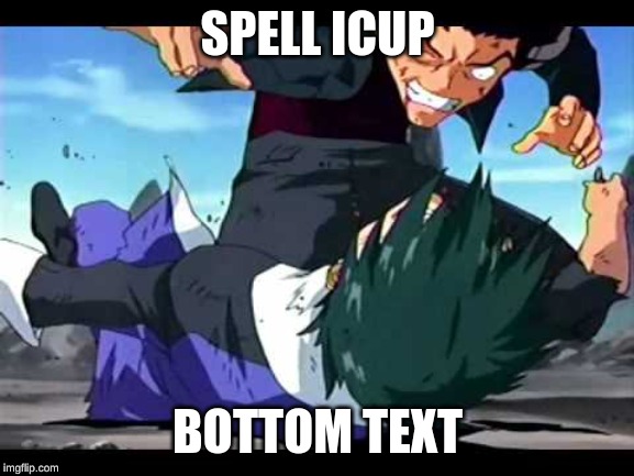 SPELL ICUP; BOTTOM TEXT | image tagged in lol so funny | made w/ Imgflip meme maker