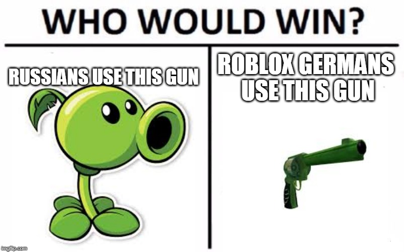 Who Would Win? Meme | RUSSIANS USE THIS GUN; ROBLOX GERMANS USE THIS GUN | image tagged in memes,who would win | made w/ Imgflip meme maker