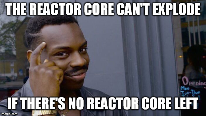Roll Safe Think About It Meme | THE REACTOR CORE CAN'T EXPLODE; IF THERE'S NO REACTOR CORE LEFT | image tagged in memes,roll safe think about it | made w/ Imgflip meme maker