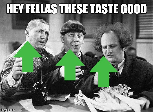 Stooges Drunk | HEY FELLAS THESE TASTE GOOD | image tagged in stooges drunk | made w/ Imgflip meme maker