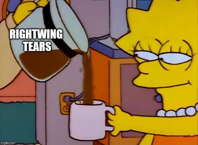 Lisa Simpson Coffee That x shit | RIGHTWING TEARS | image tagged in lisa simpson coffee that x shit | made w/ Imgflip meme maker