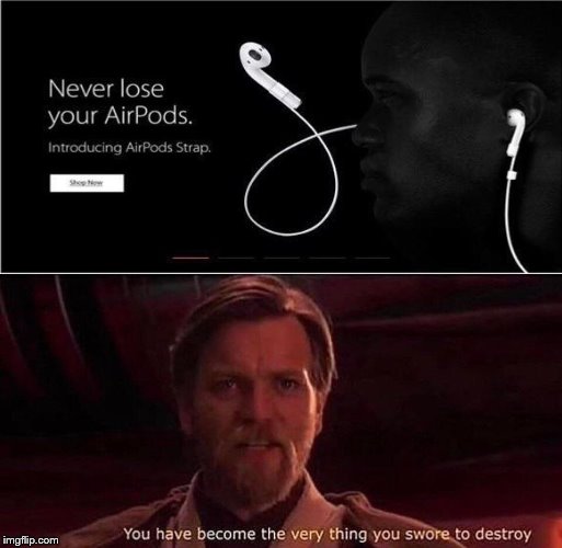 What's the point? | image tagged in you've become the very thing you swore to destroy,airpods,memes,funny | made w/ Imgflip meme maker